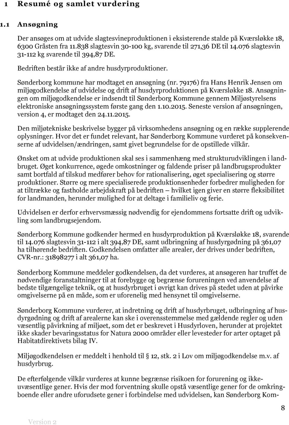 Sønderborg kommune har modtaget en ansøgning (nr. 79176) fra Hans Henrik Jensen om miljøgodkendelse af udvidelse og drift af husdyrproduktionen på Kværsløkke 18.