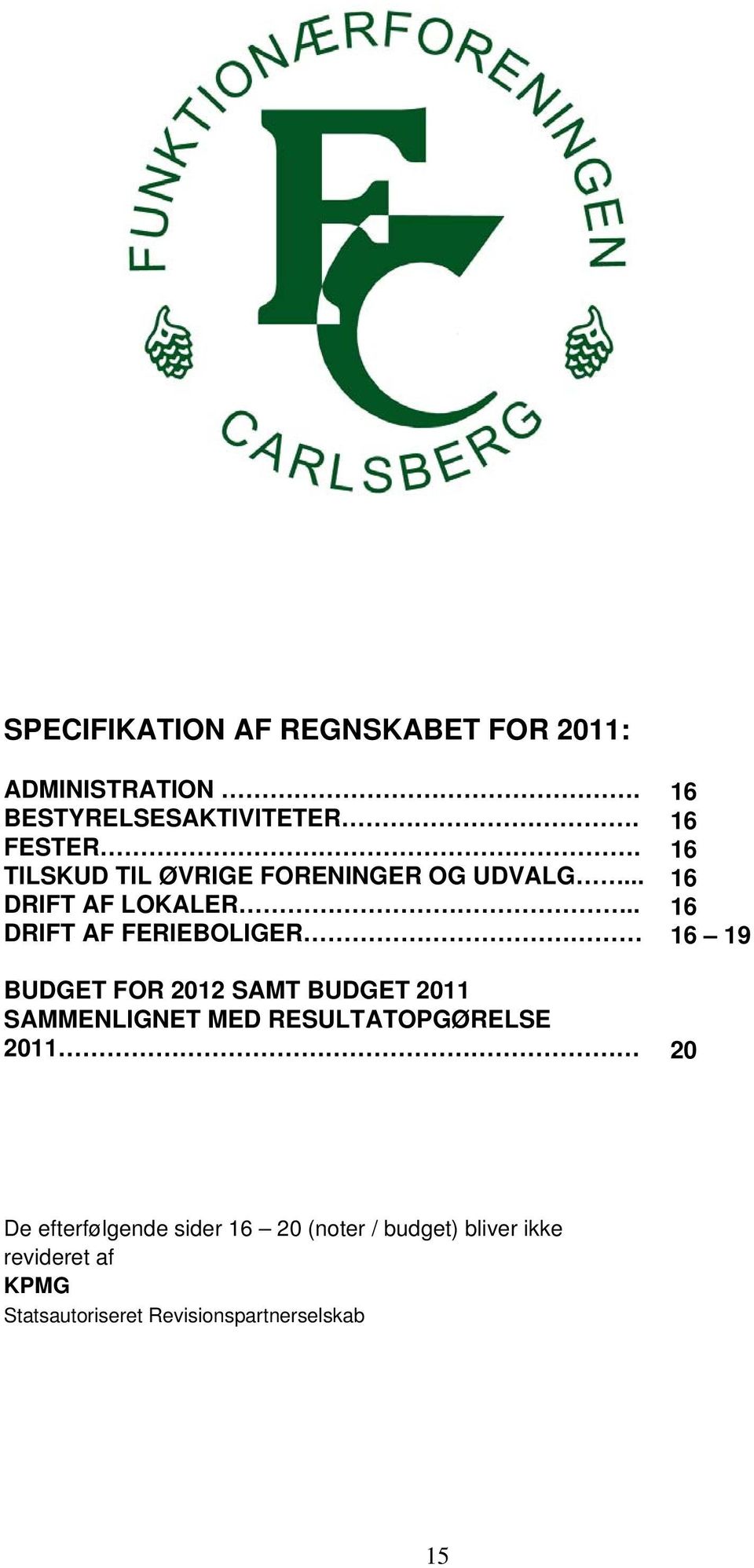 . DRIFT AF FERIEBOLIGER BUDGET FOR 2012 SAMT BUDGET 2011 SAMMENLIGNET MED RESULTATOPGØRELSE 2011