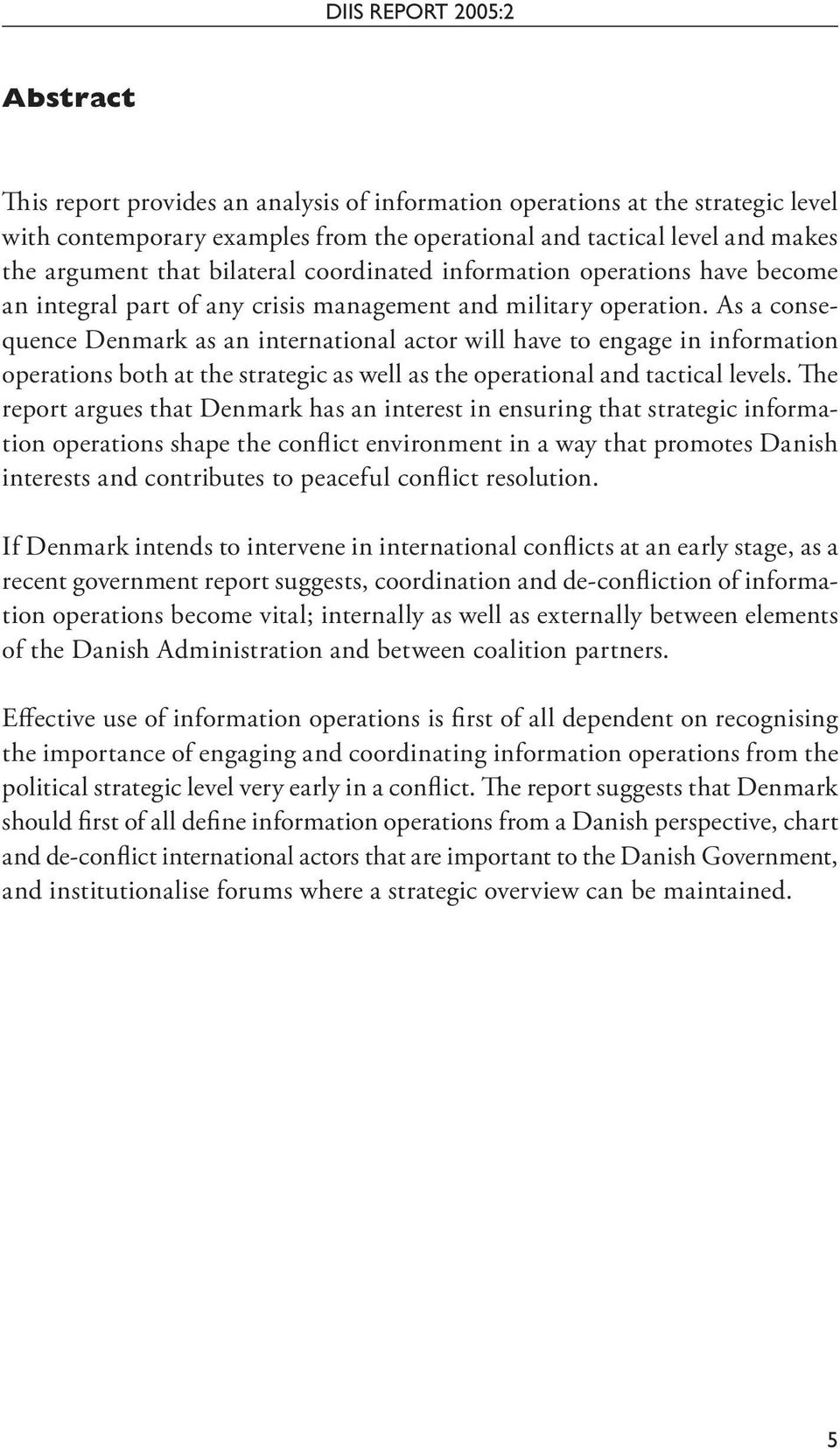 As a consequence Denmark as an international actor will have to engage in information operations both at the strategic as well as the operational and tactical levels.