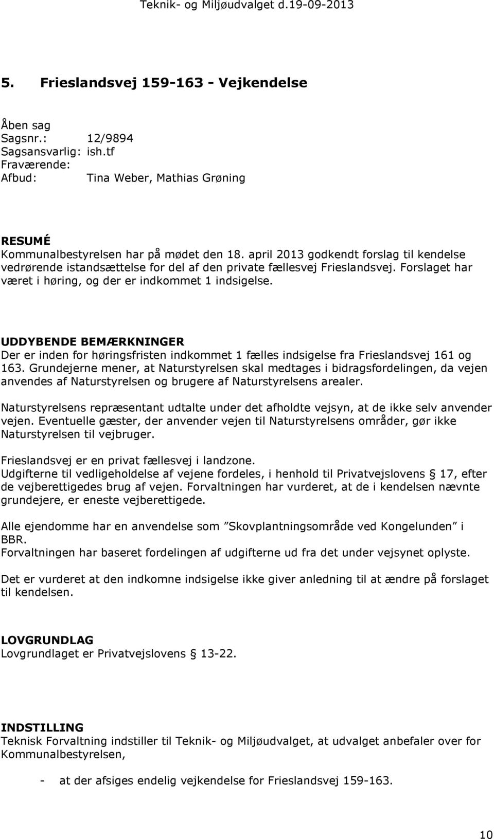 UDDYBENDE BEMÆRKNINGER Der er inden for høringsfristen indkommet 1 fælles indsigelse fra Frieslandsvej 161 og 163.