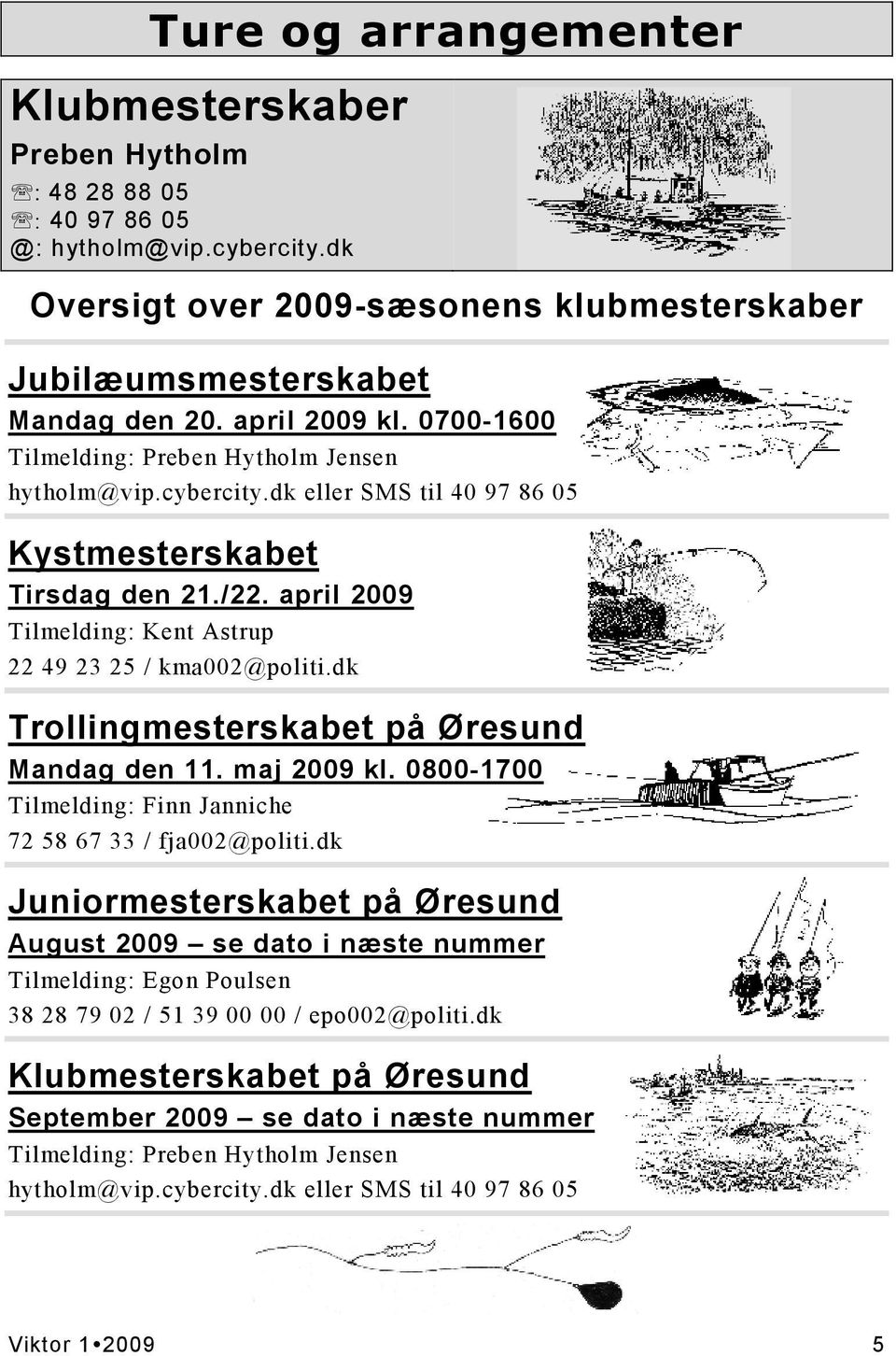 april 2009 Tilmelding: Kent Astrup 22 49 23 25 / kma002@politi.dk Trollingmesterskabet på Øresund Mandag den 11. maj 2009 kl. 0800-1700 Tilmelding: Finn Janniche 72 58 67 33 / fja002@politi.