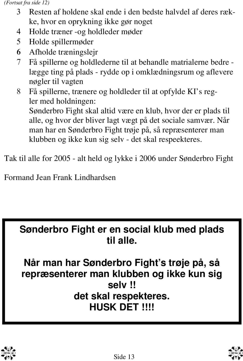at opfylde KI s regler med holdningen: Sønderbro Fight skal altid være en klub, hvor der er plads til alle, og hvor der bliver lagt vægt på det sociale samvær.