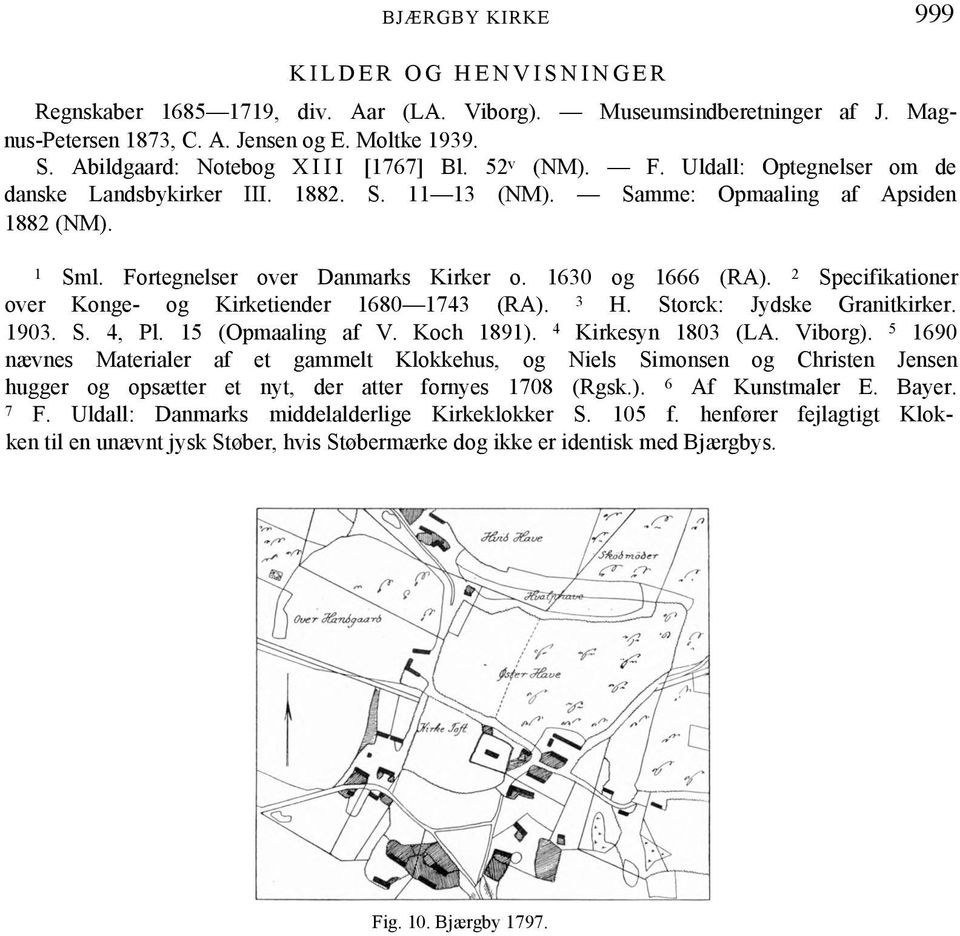 Fortegnelser over Danmarks Kirker o. 1630 og 1666 (RA). 2 Specifikationer over Konge- og Kirketiender 1680 1743 (RA). 3 H. Storck: Jydske Granitkirker. 1903. S. 4, Pl. 15 (Opmaaling af V. Koch 1891).