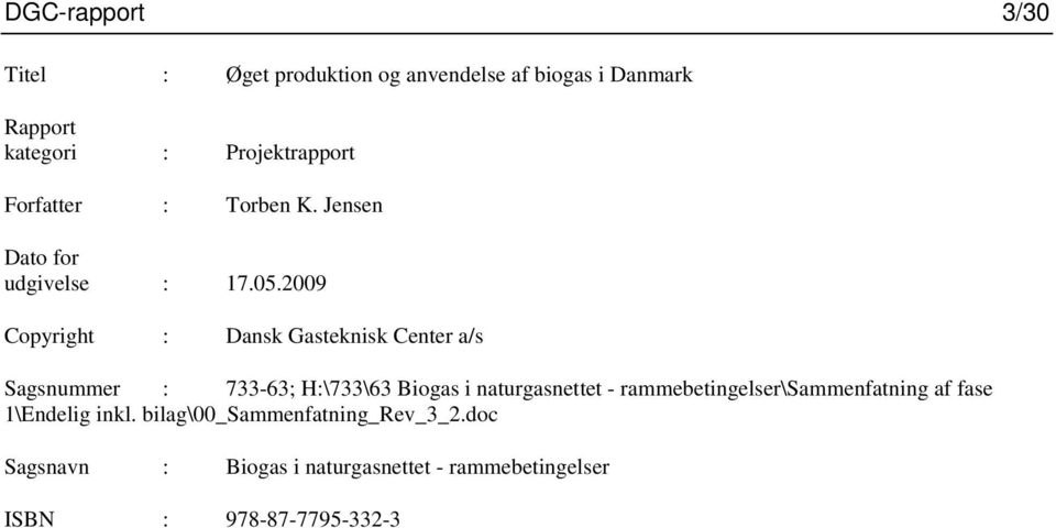2009 Copyright : Dansk Gasteknisk Center a/s Sagsnummer : 733-63; H:\733\63 Biogas i naturgasnettet -