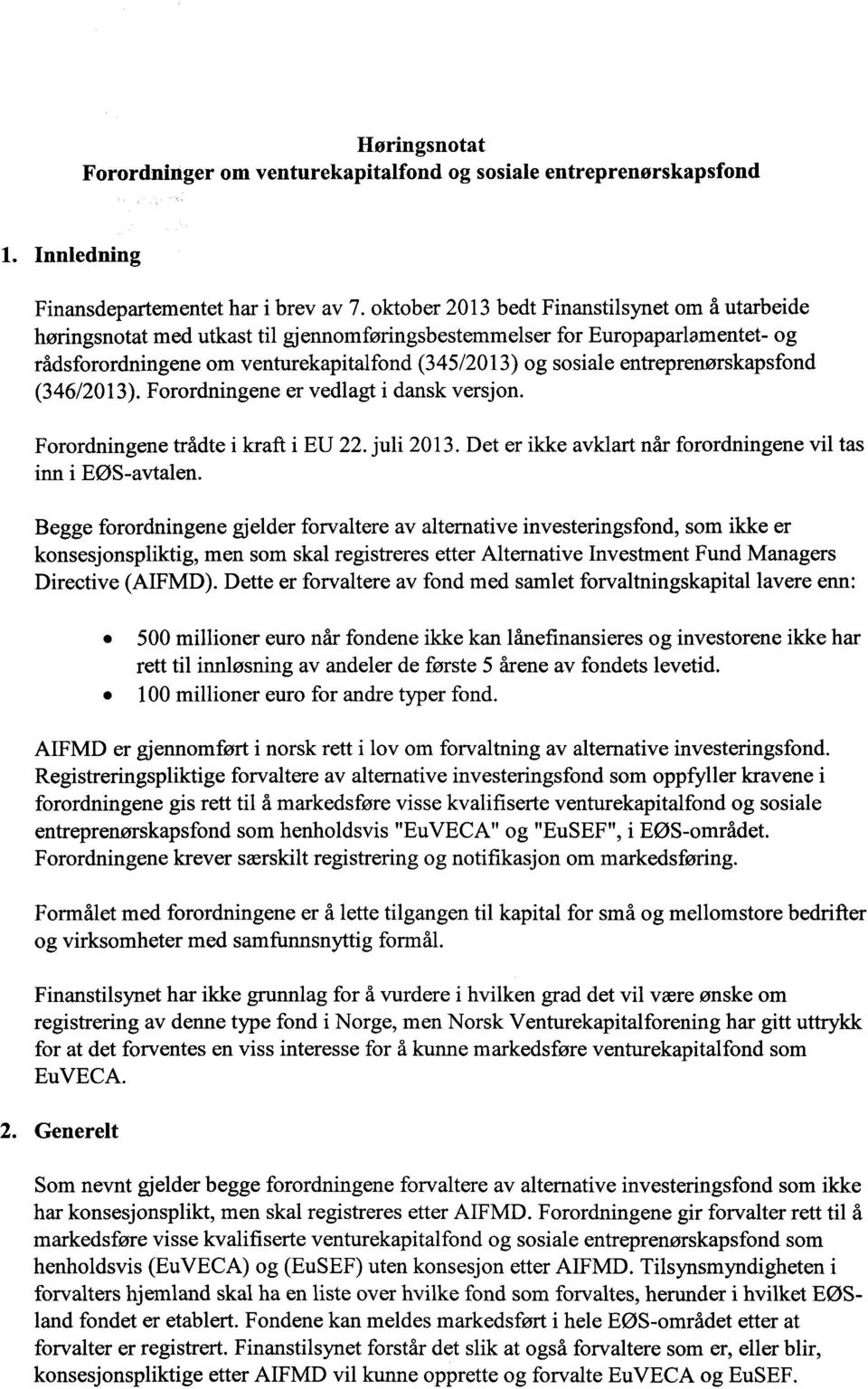 entreprenørskapsfond (346/2013). Forordningene er vedlagt i dansk versjon. Forordningene trådte i kraft i EU 22. juli 2013. Det er ikke avklart når forordningene vil tas inn i EØS-avtalen.