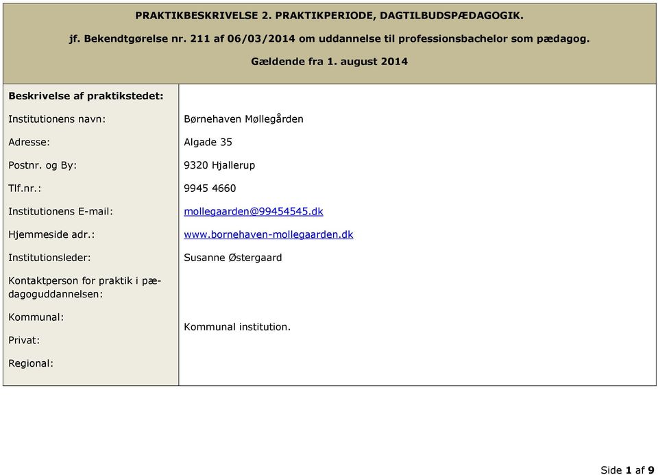 august 2014 Beskrivelse af praktikstedet: Institutionens navn: Adresse: Postnr. og By: Tlf.nr.: Institutionens E-mail: Hjemmeside adr.