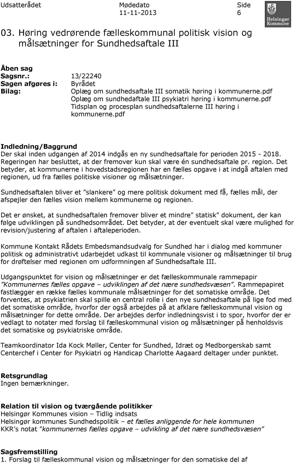 pdf Tidsplan og procesplan sundhedsaftalerne III høring i kommunerne.pdf Indledning/Baggrund Der skal inden udgangen af 2014 indgås en ny sundhedsaftale for perioden 2015-2018.