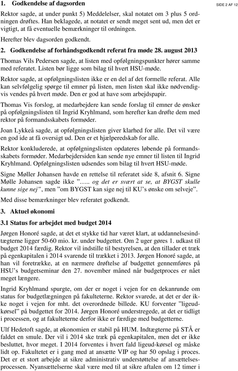 Godkendelse af forhåndsgodkendt referat fra møde 28. august 2013 Thomas Vils Pedersen sagde, at listen med opfølgningspunkter hører samme med referatet. Listen bør ligge som bilag til hvert HSU-møde.