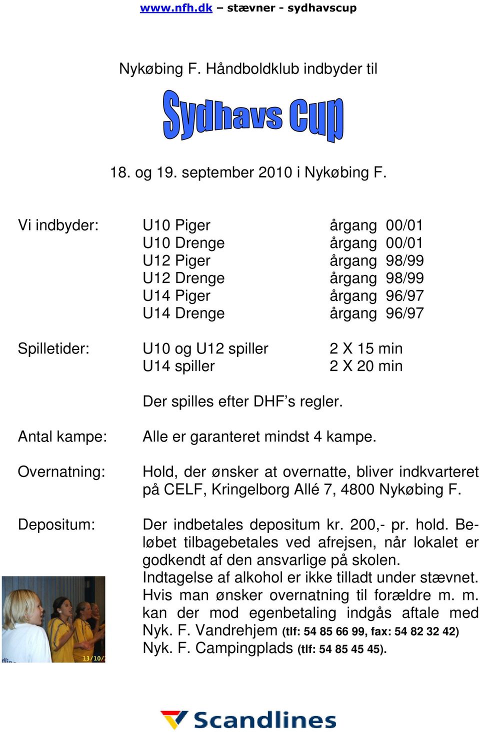 U14 spiller 2 X 20 min Der spilles efter DHF s regler. Antal kampe: Overnatning: Depositum: Alle er garanteret mindst 4 kampe.
