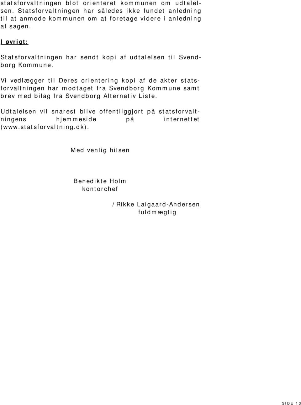 I øvrigt: Statsforvaltningen har sendt kopi af udtalelsen til Svendborg Kommune.