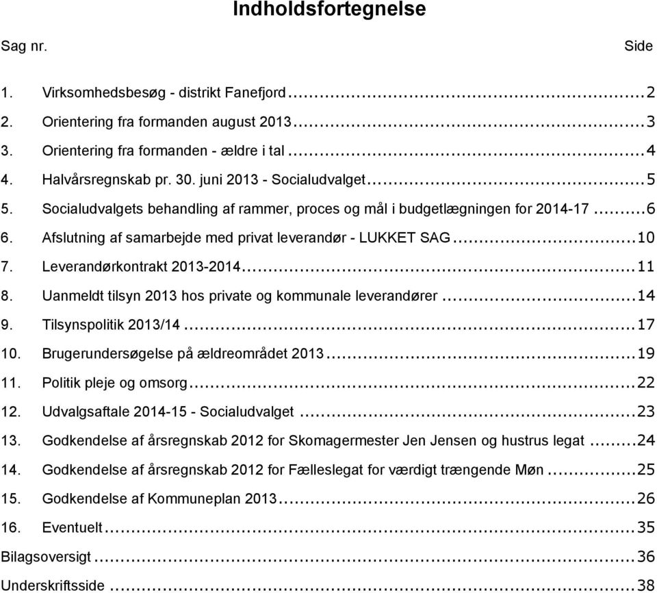 Leverandørkontrakt 2013-2014...11 8. Uanmeldt tilsyn 2013 hos prive og kommunale leverandører...14 9. Tilsynspolitik 2013/14...17 10. Brugerundersøgelse på ældreområdet 2013...19 11.