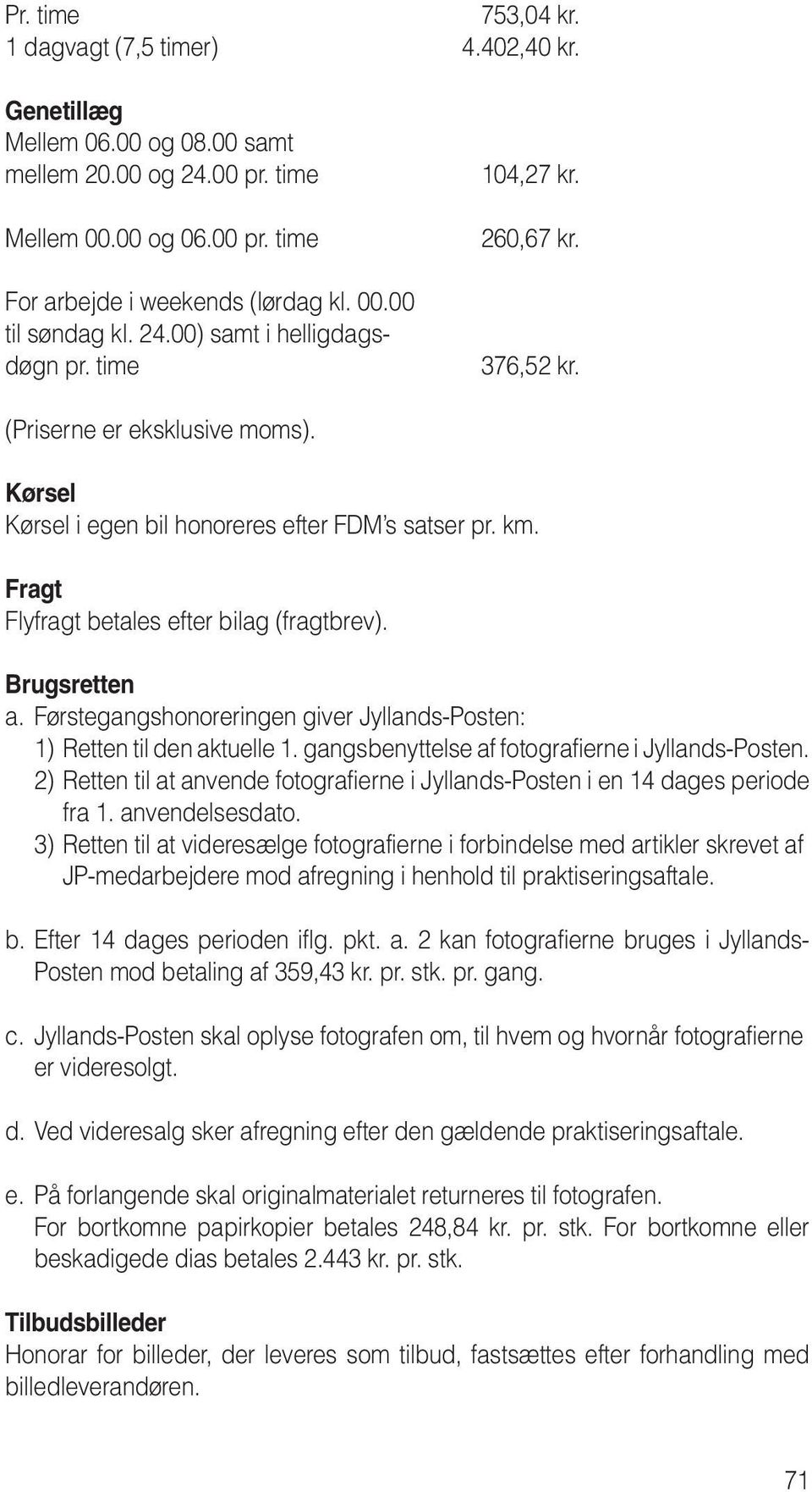Fragt Flyfragt betales efter bilag (fragtbrev). Brugsretten a. Førstegangshonoreringen giver Jyllands-Posten: 1) Retten til den aktuelle 1. gangsbenyttelse af fotografierne i Jyllands-Posten.