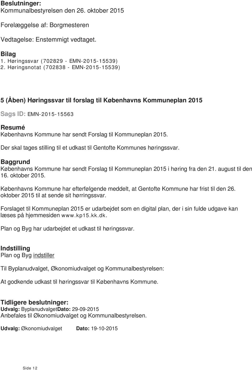 Der skal tages stilling til et udkast til Gentofte Kommunes høringssvar. Baggrund Københavns Kommune har sendt Forslag til Kommuneplan 2015 i høring fra den 21. august til den 16. oktober 2015.