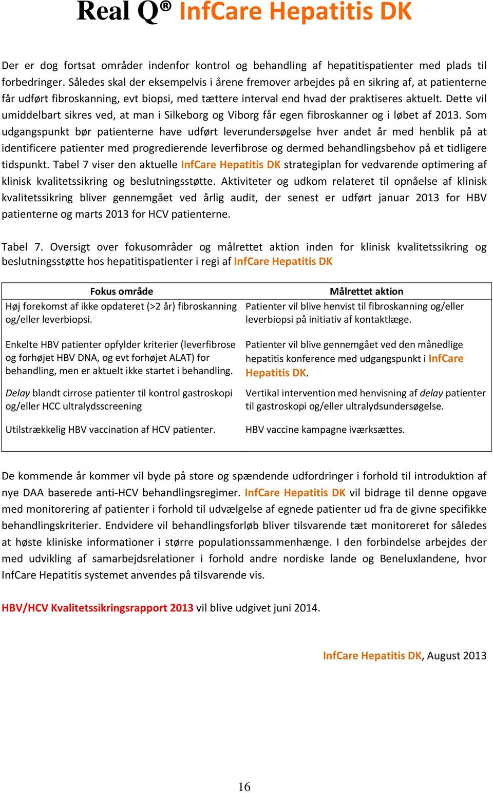 Dette vil umiddelbart sikres ved, at man i Silkeborg og Viborg får egen fibroskanner og i løbet af 2013.