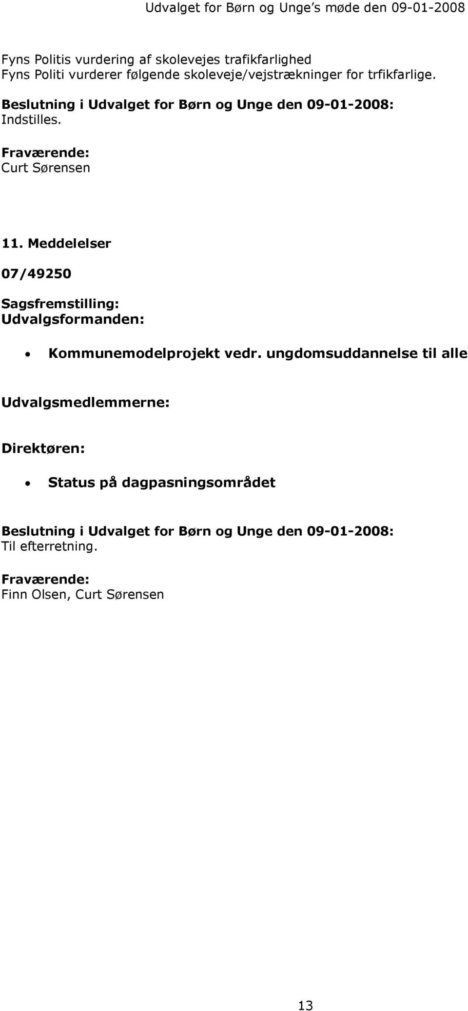 Meddelelser 07/49250 Sagsfremstilling: Udvalgsformanden: Kommunemodelprojekt vedr.