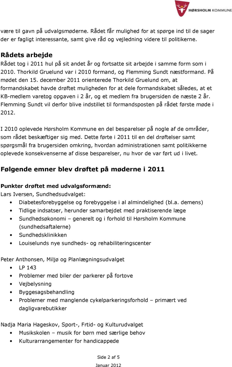 december 2011 orienterede Thorkild Gruelund om, at formandskabet havde drøftet muligheden for at dele formandskabet således, at et KB-medlem varetog opgaven i 2 år, og et medlem fra brugersiden de