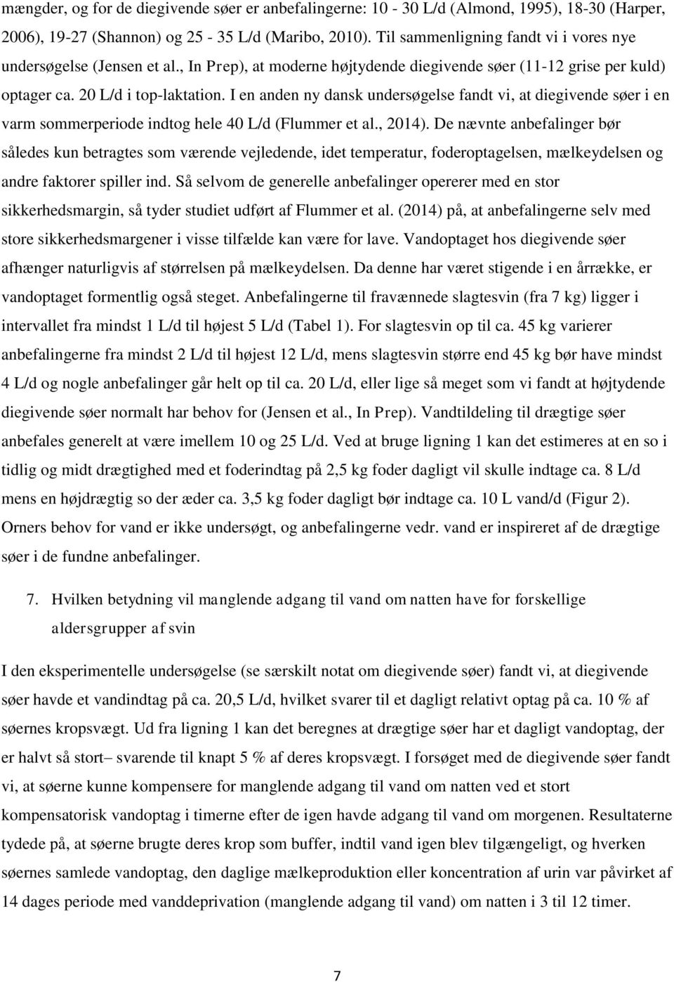 I en anden ny dansk undersøgelse fandt vi, at diegivende søer i en varm sommerperiode indtog hele 40 L/d (Flummer et al., 2014).