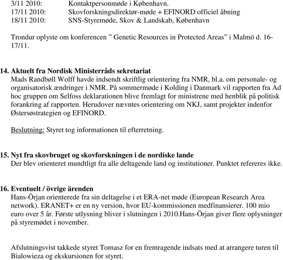 16-17/11. 14. Aktuelt fra Nordisk Ministerråds sekretariat Mads Randbøll Wolff havde indsendt skriftlig orientering fra NMR, bl.a. om personale- og organisatorisk ændringer i NMR.