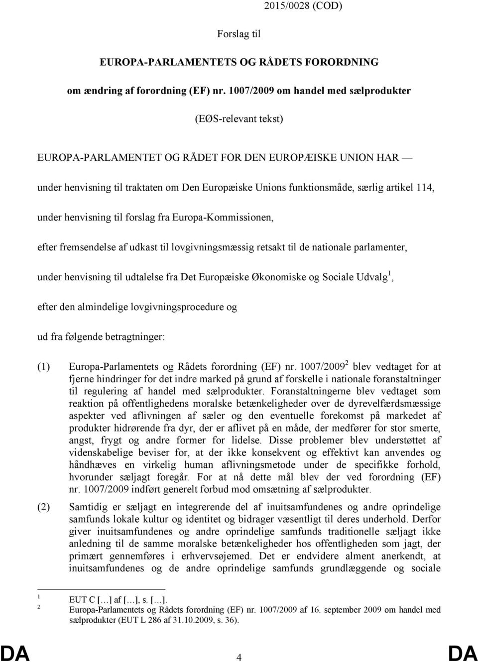 artikel 114, under henvisning til forslag fra Europa-Kommissionen, efter fremsendelse af udkast til lovgivningsmæssig retsakt til de nationale parlamenter, under henvisning til udtalelse fra Det