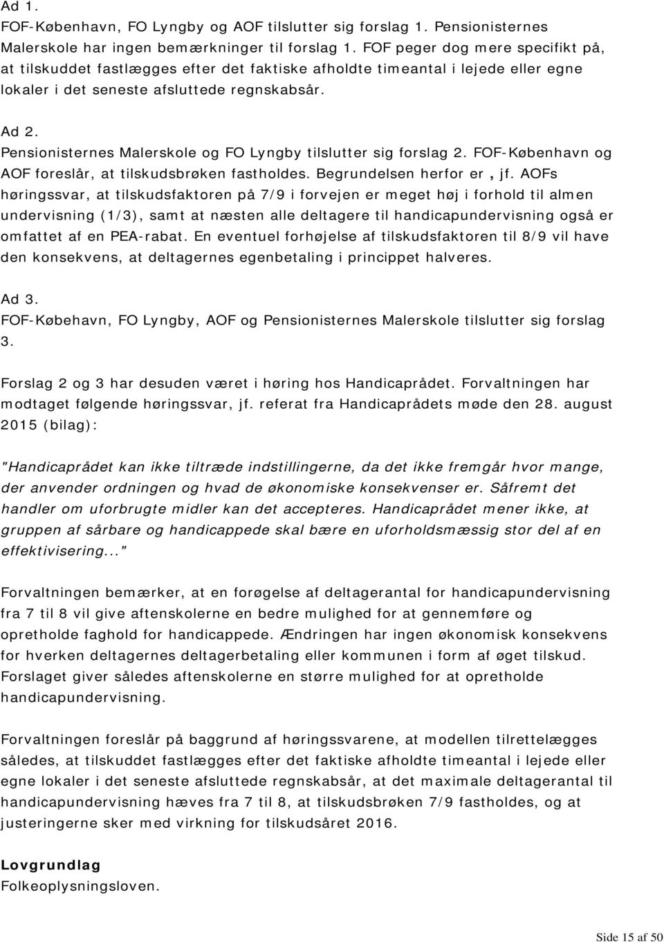 Pensionisternes Malerskole og FO Lyngby tilslutter sig forslag 2. FOF-København og AOF foreslår, at tilskudsbrøken fastholdes. Begrundelsen herfor er, jf.