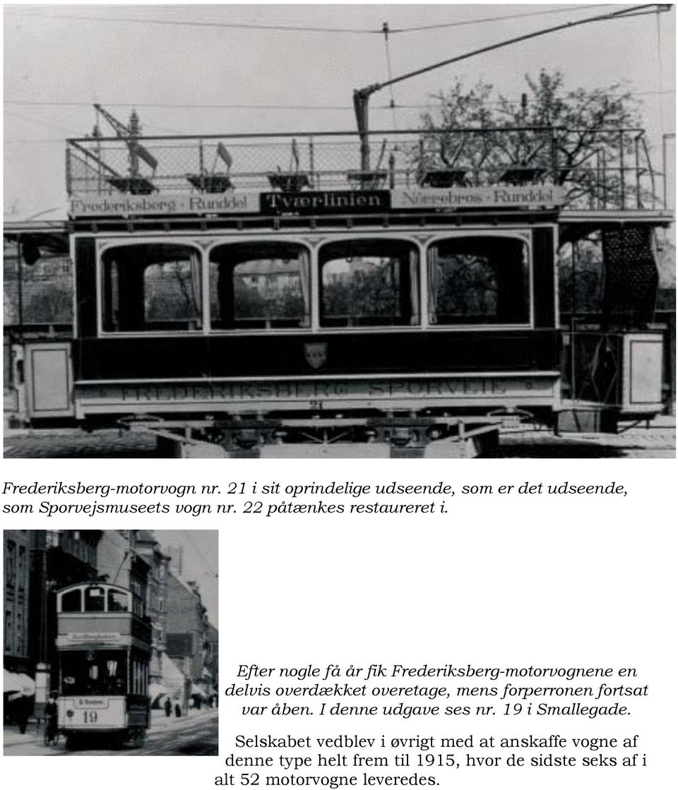 Efter nogle få år fik Frederiksberg-motorvognene en delvis overdækket overetage, mens forperronen fortsat