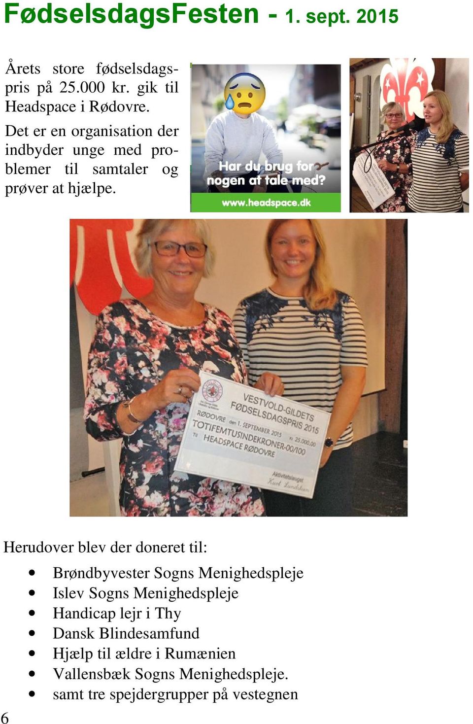 Herudover blev der doneret til: Brøndbyvester Sogns Menighedspleje Islev Sogns Menighedspleje Handicap