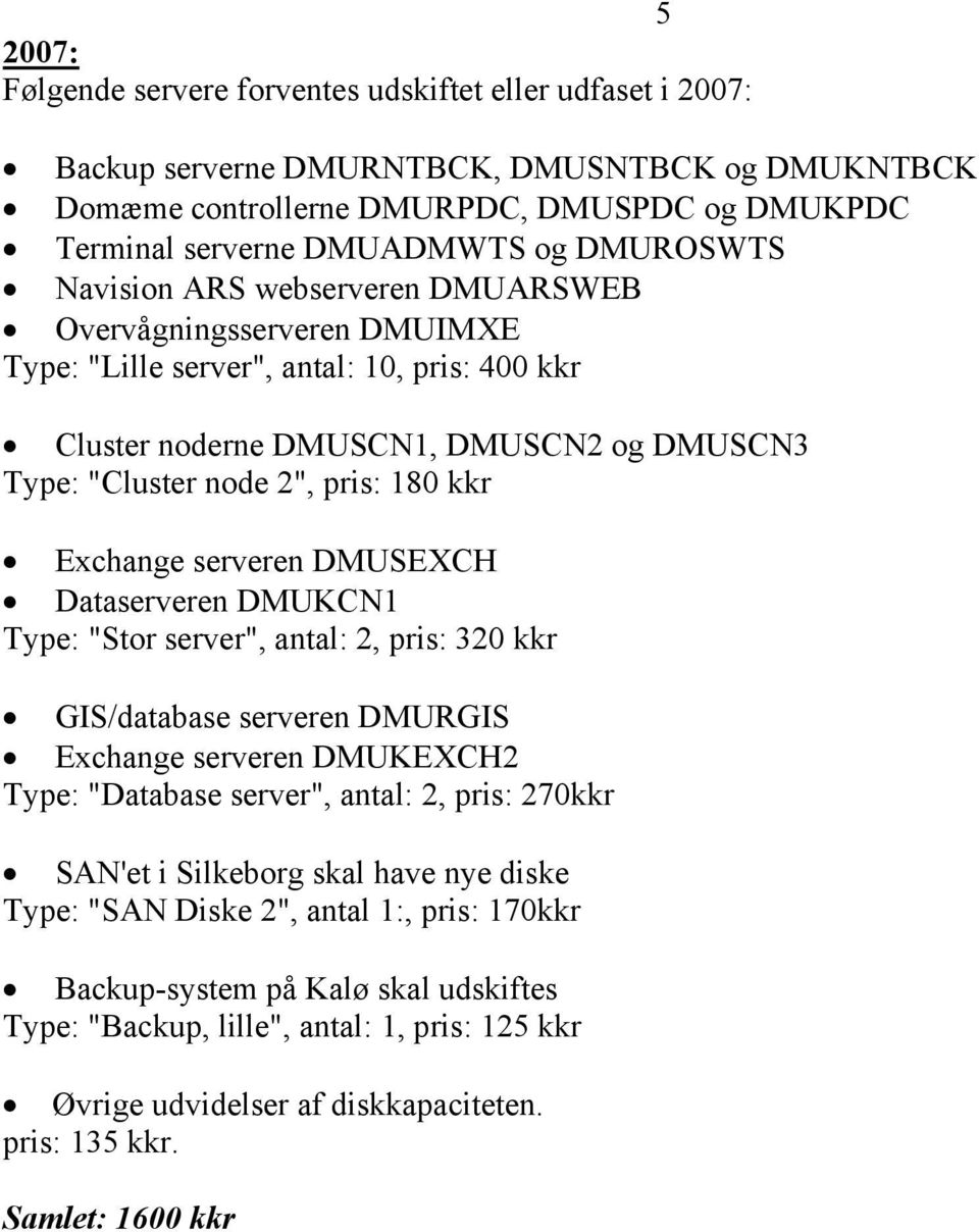 kkr Exchange serveren DMUSEXCH Dataserveren DMUKCN1 Type: "Stor server", antal: 2, pris: 320 kkr GIS/database serveren DMURGIS Exchange serveren DMUKEXCH2 Type: "Database server", antal: 2, pris: