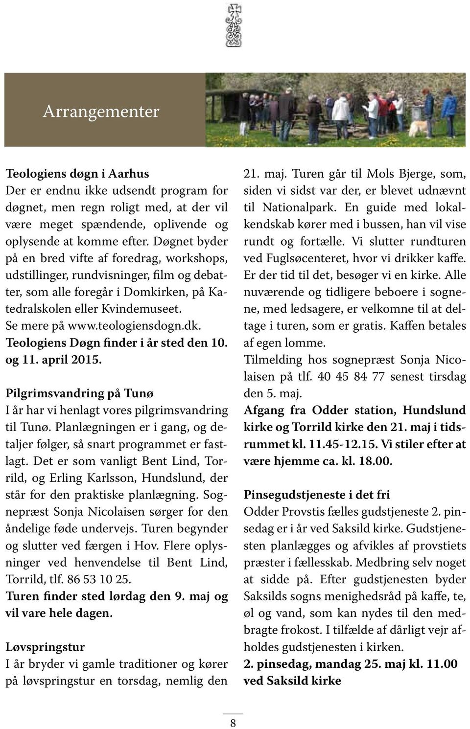 dk. Teologiens Døgn finder i år sted den 10. og 11. april 2015. Pilgrimsvandring på Tunø I år har vi henlagt vores pilgrimsvandring til Tunø.