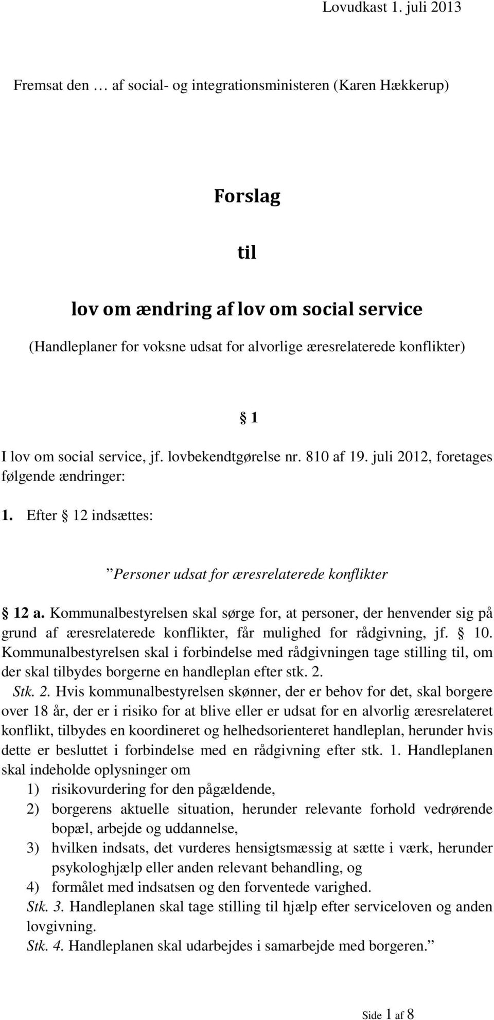 1 I lov om social service, jf. lovbekendtgørelse nr. 810 af 19. juli 2012, foretages følgende ændringer: 1. Efter 12 indsættes: Personer udsat for æresrelaterede konflikter 12 a.