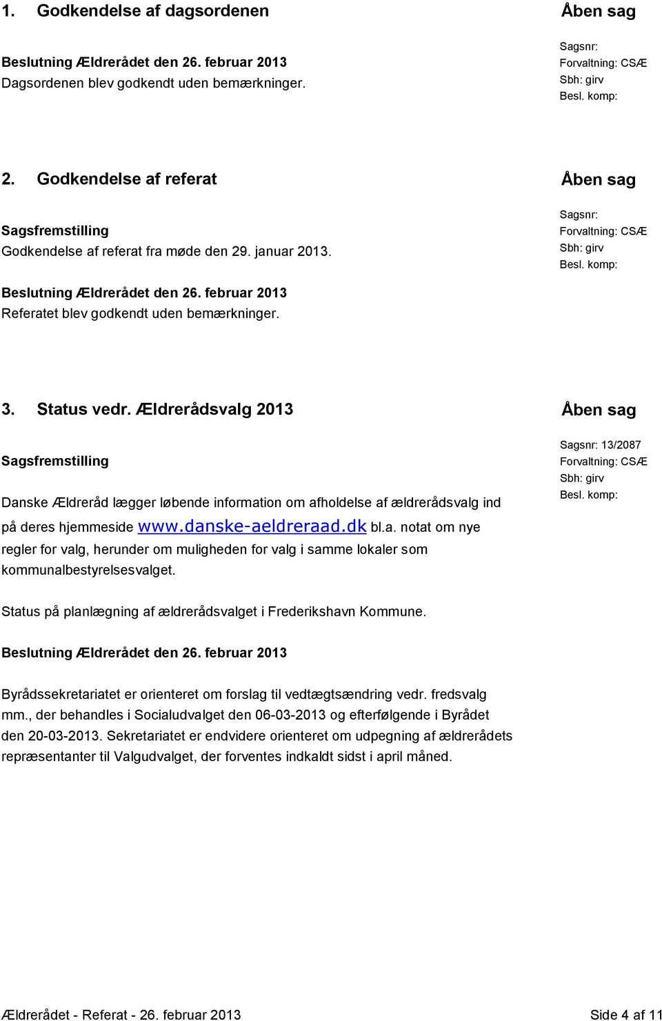Status på planlægning af ældrerådsvalget i Frederikshavn Kommune. Byrådssekretariatet er orienteret om forslag til vedtægtsændring vedr. fredsvalg mm.