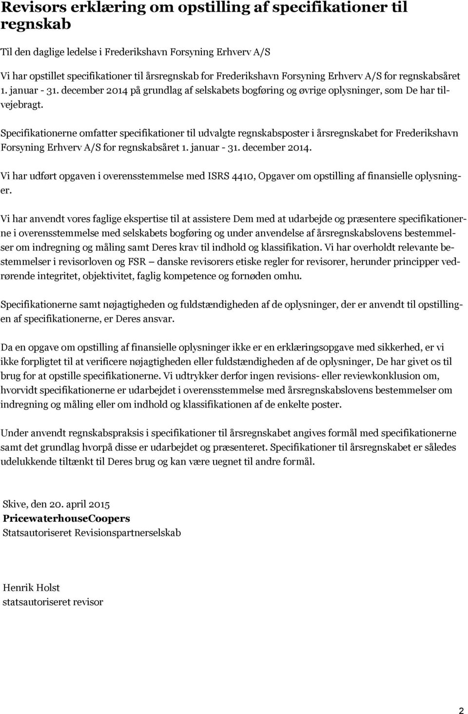 Specifikationerne omfatter specifikationer til udvalgte regnskabsposter i årsregnskabet for Frederikshavn Forsyning Erhverv A/S for regnskabsåret 1. januar - 31. december 2014.