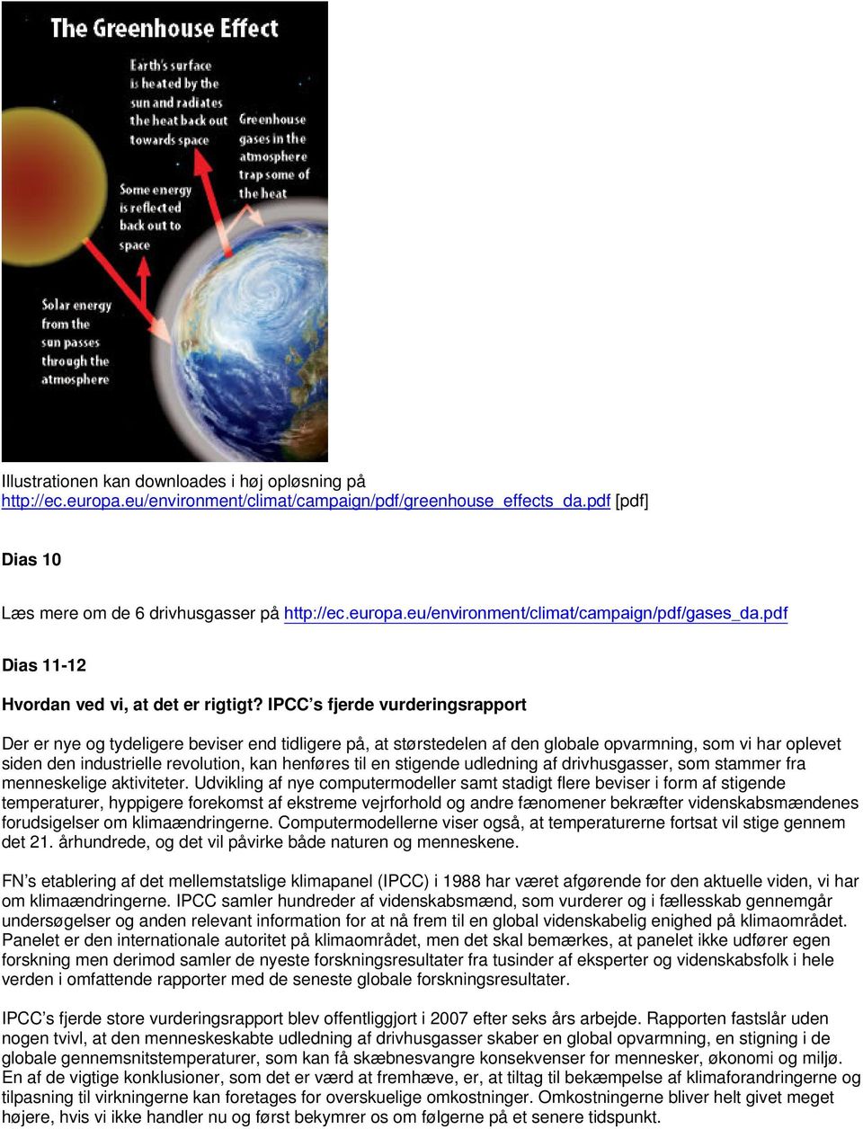 IPCC s fjerde vurderingsrapport Der er nye og tydeligere beviser end tidligere på, at størstedelen af den globale opvarmning, som vi har oplevet siden den industrielle revolution, kan henføres til en