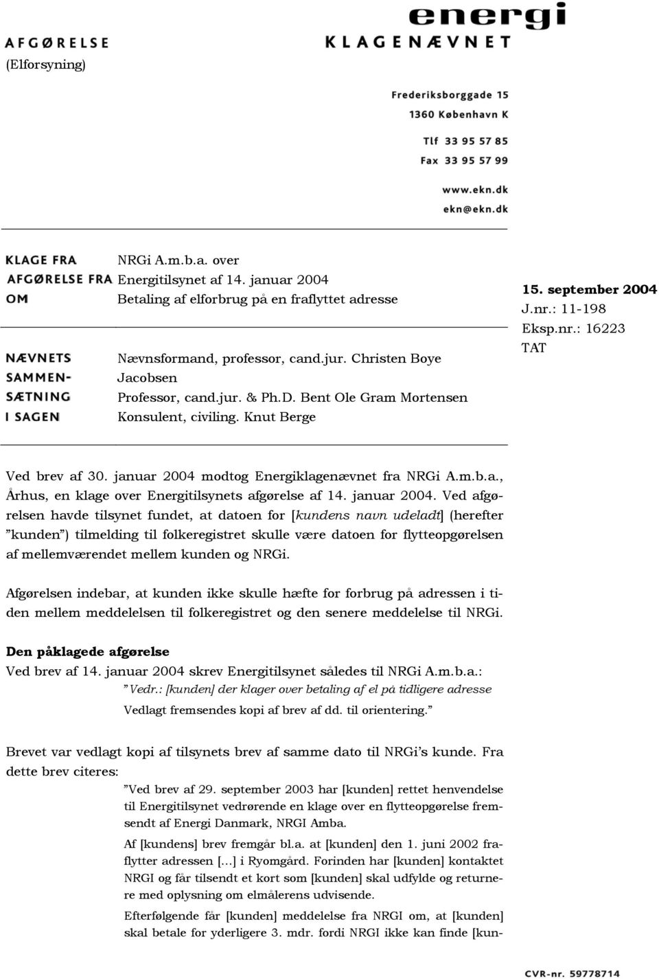 modtog Energiklagenævnet fra NRGi A.m.b.a., Århus, en klage over Energitilsynets afgørelse af 14. januar 2004.