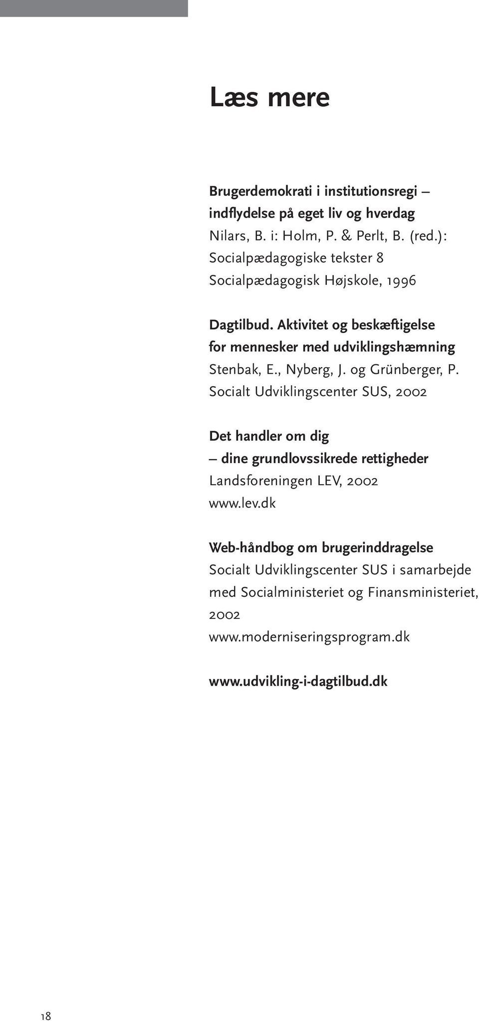 , Nyberg, J. og Grünberger, P. Socialt Udviklingscenter SUS, 2002 Det handler om dig dine grundlovssikrede rettigheder Landsforeningen LEV, 2002 www.