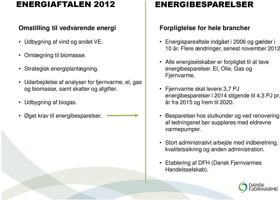 Forpligtelse for hele brancher Energispareaftale indgået i 2006 og gælder i 10 år. Flere ændringer, senest november 2012 Alle energiselskaber er forpligtet til at lave energibesparelser.