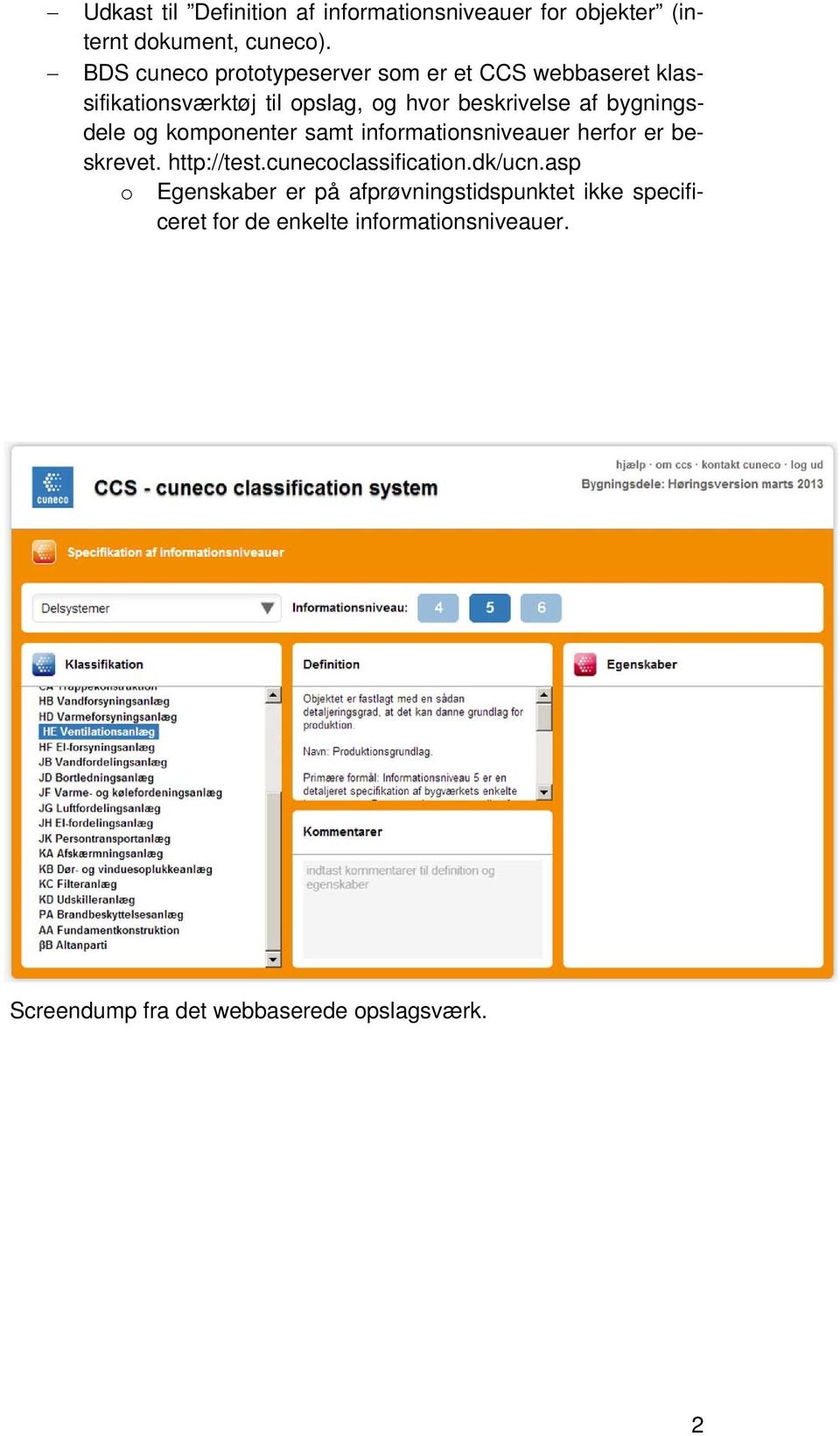 bygningsdele og komponenter samt informationsniveauer herfor er beskrevet. http://test.cunecoclassification.dk/ucn.