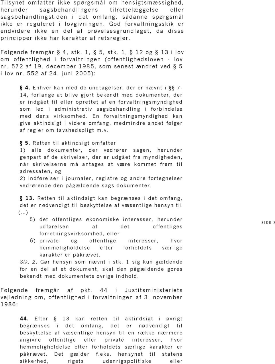 1, 12 og 13 i lov om offentlighed i forvaltningen (offentlighedsloven - lov nr. 572 af 19. december 1985, som senest ændret ved 5 i lov nr. 552 af 24. juni 2005): 4.