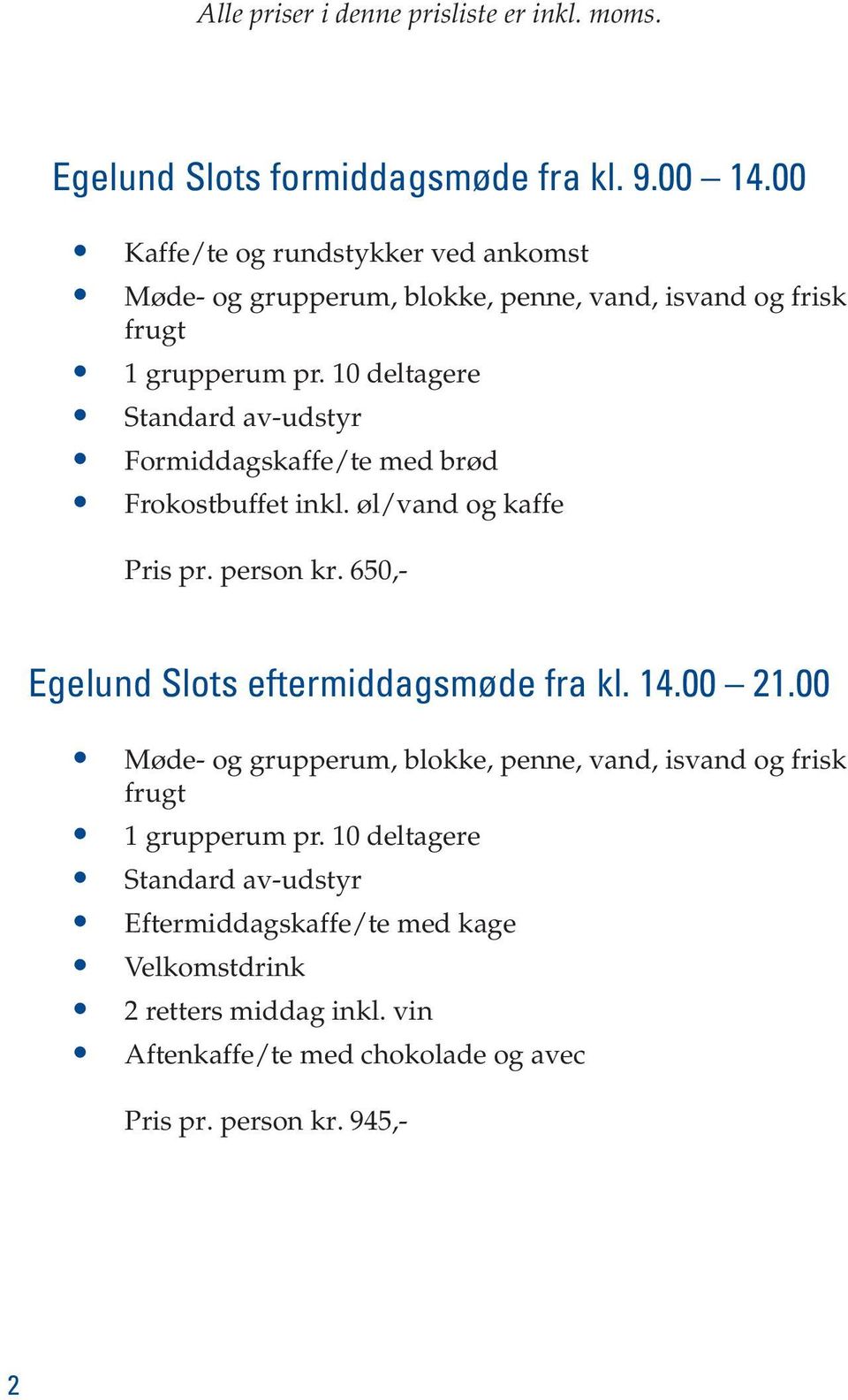 øl/vand og kaffe Pris pr. person kr. 650,- Egelund Slots eftermiddagsmøde fra kl. 14.00 21.