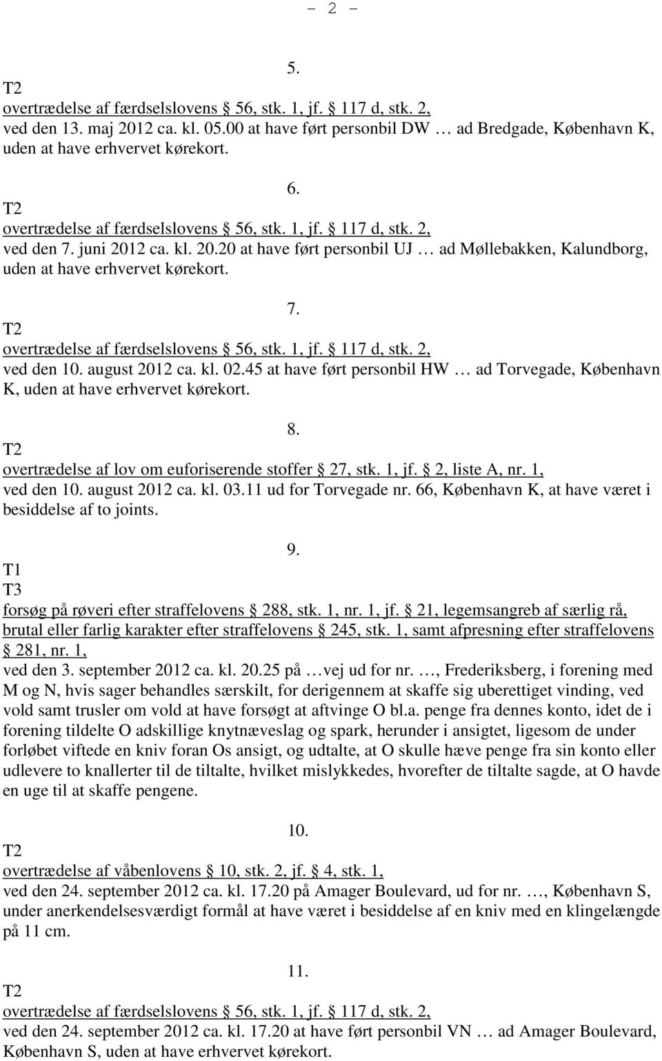 1, jf. 117 d, stk. 2, ved den 10. august 2012 ca. kl. 02.45 at have ført personbil HW ad Torvegade, København K, uden at have erhvervet kørekort. 8.