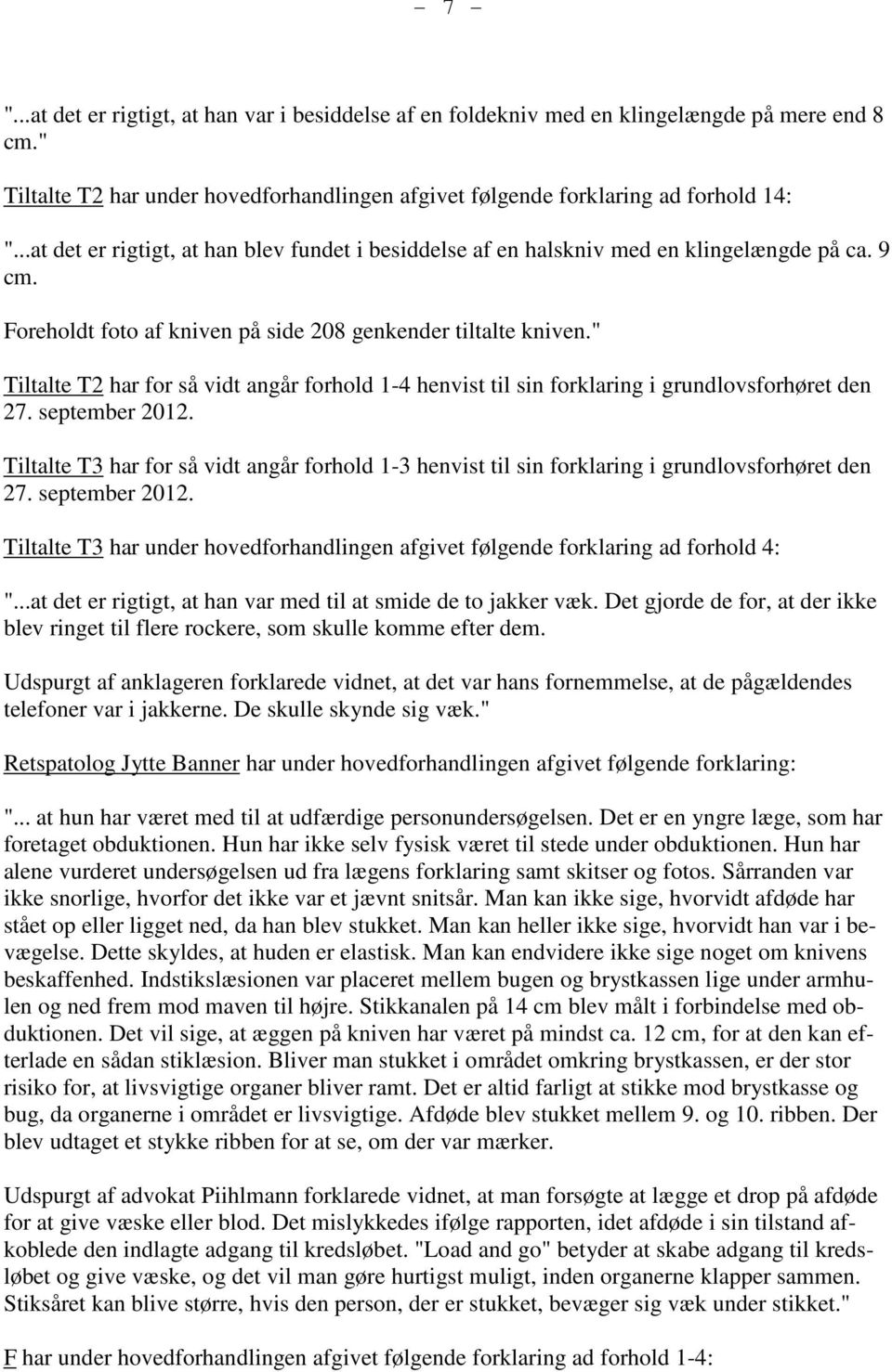 " Tiltalte T2 har for så vidt angår forhold 1-4 henvist til sin forklaring i grundlovsforhøret den 27. september 2012.