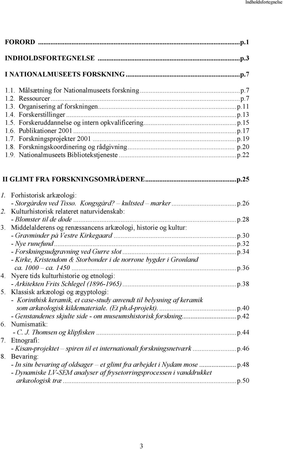 Forskningskoordinering og rådgivning... p.20 1.9. Nationalmuseets Bibliotekstjeneste...p.22 II GLIMT FRA FORSKNINGSOMRÅDERNE...p.25 1. Forhistorisk arkæologi: - Storgården ved Tissø. Kongsgård?