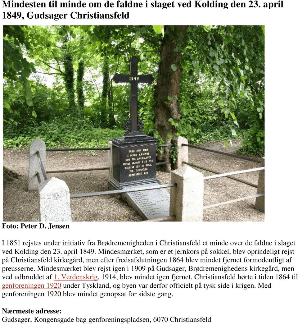 Mindesmærket, som er et jernkors på sokkel, blev oprindeligt rejst på Christiansfeld kirkegård, men efter fredsafslutningen 1864 blev mindet fjernet formodentligt af preusserne.