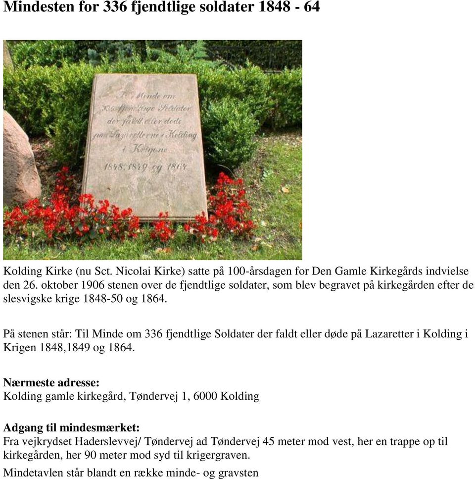 På stenen står: Til Minde om 336 fjendtlige Soldater der faldt eller døde på Lazaretter i Kolding i Krigen 1848,1849 og 1864.
