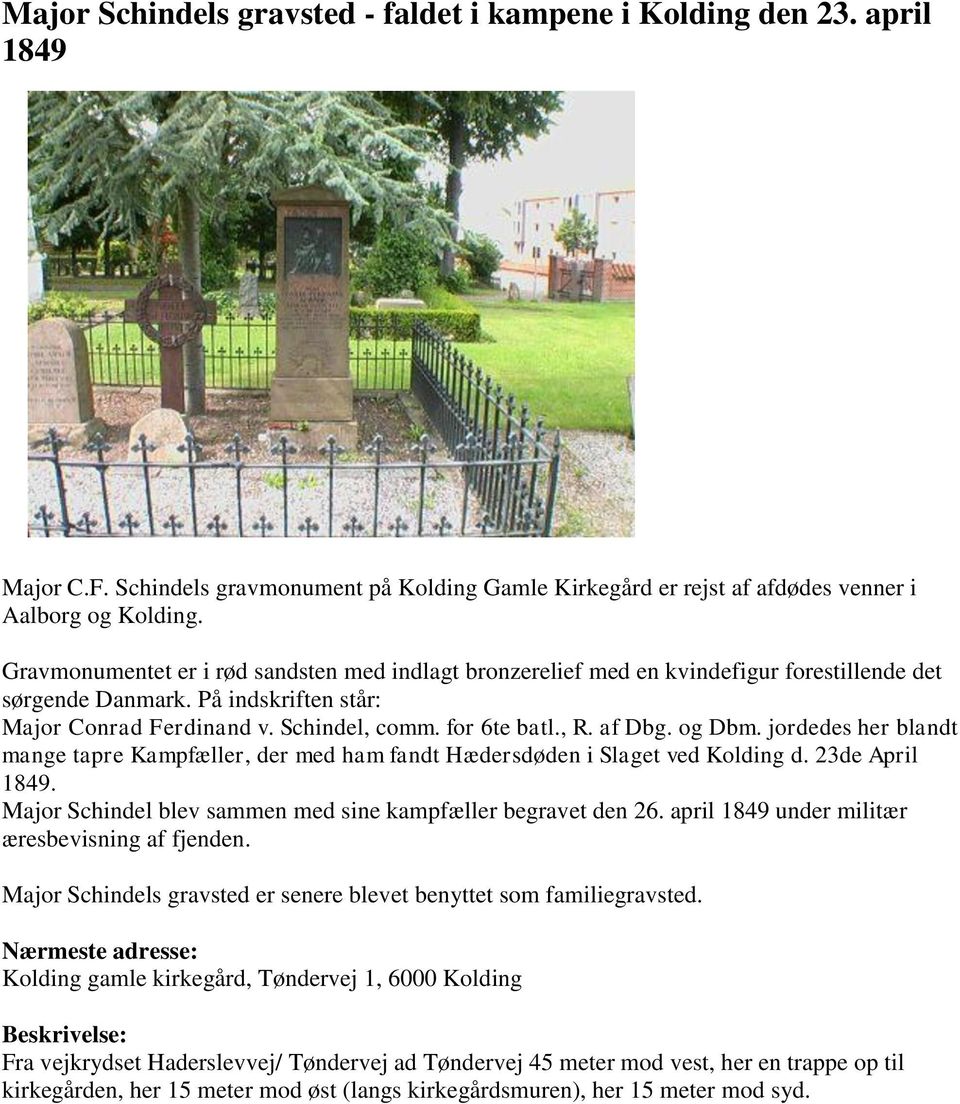 af Dbg. og Dbm. jordedes her blandt mange tapre Kampfæller, der med ham fandt Hædersdøden i Slaget ved Kolding d. 23de April 1849. Major Schindel blev sammen med sine kampfæller begravet den 26.