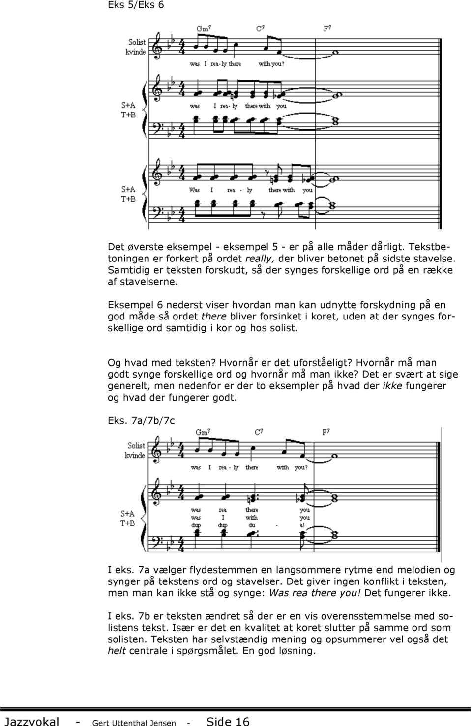 Eksempel 6 nederst viser hvordan man kan udnytte forskydning på en god måde så ordet there bliver forsinket i koret, uden at der synges forskellige ord samtidig i kor og hos solist.