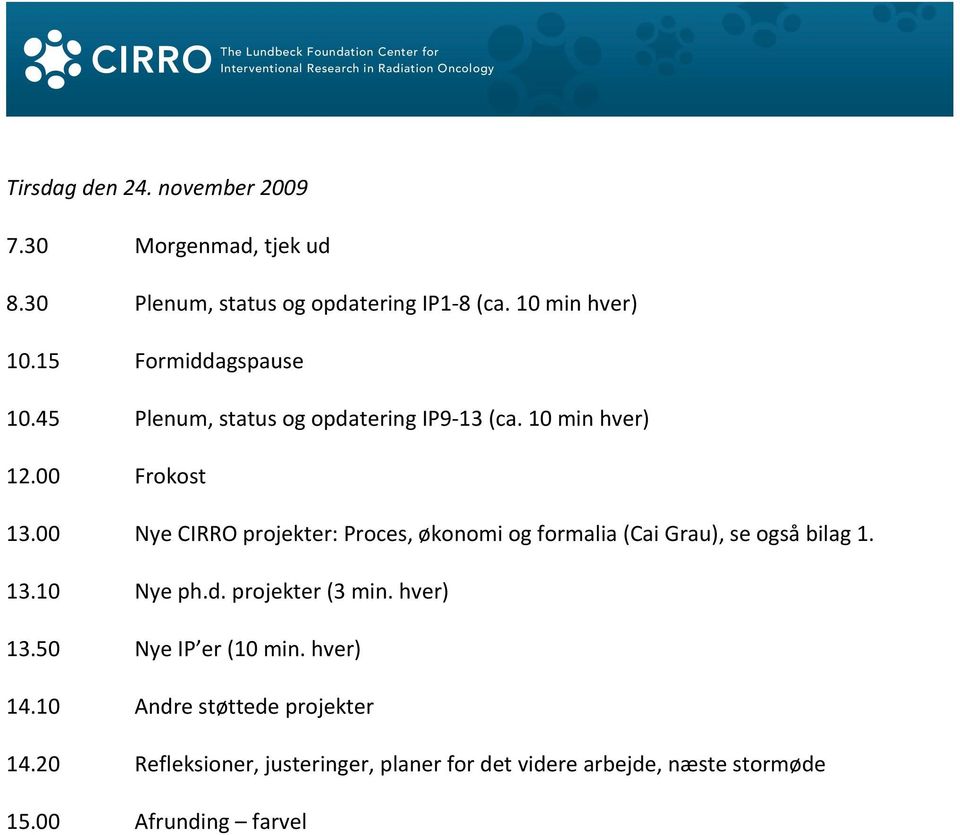 00 Nye CIRRO projekter: Proces, økonomi og formalia (Cai Grau), se også bilag 1. 13.10 Nye ph.d. projekter (3 min. hver) 13.