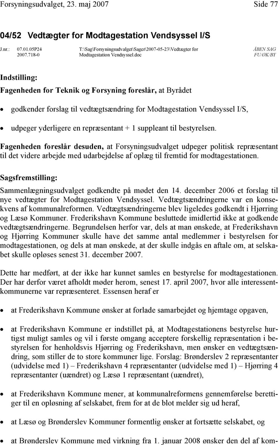 doc ÅBEN SAG FU/ØK/BY Indstilling: Fagenheden for Teknik og Forsyning foreslår, at Byrådet godkender forslag til vedtægtsændring for Modtagestation Vendsyssel I/S, udpeger yderligere en repræsentant