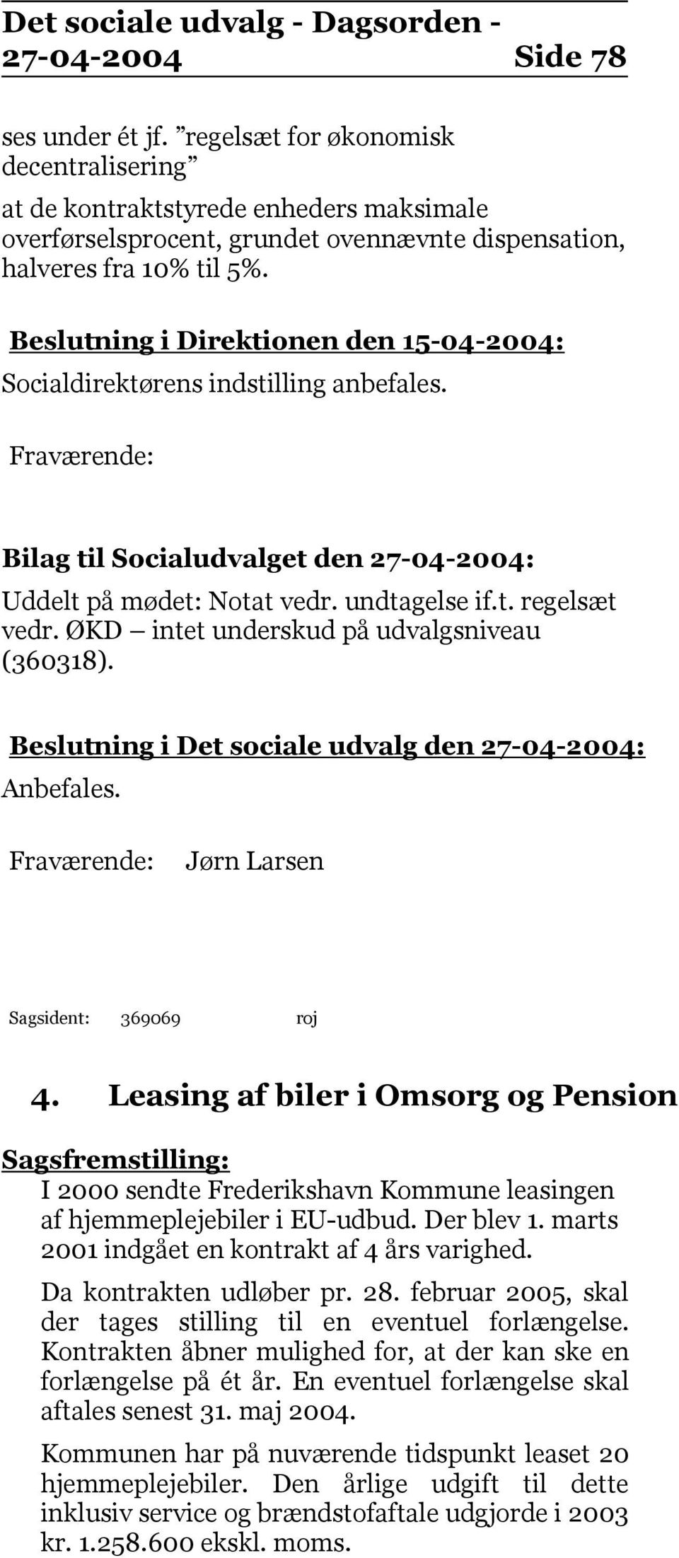 ØKD intet underskud på udvalgsniveau (360318). Beslutning i Det sociale udvalg den 27-04-2004: Anbefales. Jørn Larsen Sagsident: 369069 roj 4.