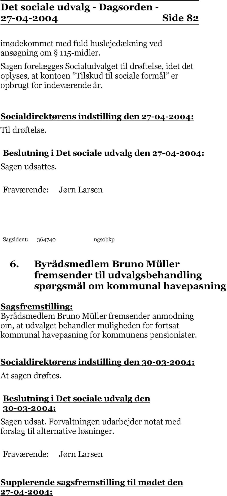 Beslutning i Det sociale udvalg den 27-04-2004: Sagen udsattes. Jørn Larsen Sagsident: 364740 ngsobkp 6.