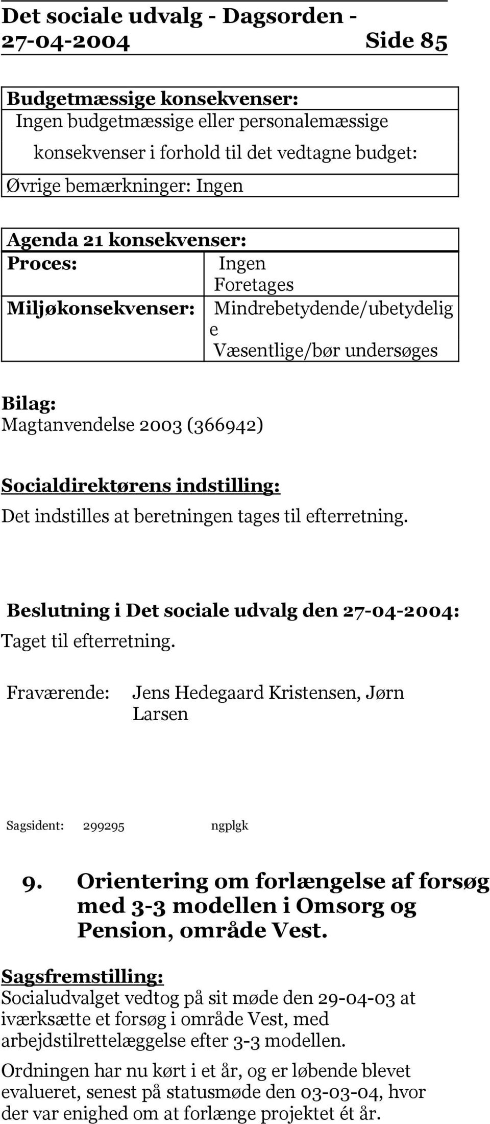 efterretning. Beslutning i Det sociale udvalg den 27-04-2004: Taget til efterretning. Jens Hedegaard Kristensen, Jørn Larsen Sagsident: 299295 ngplgk 9.